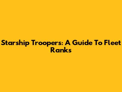 Starship Troopers: A Guide To Fleet Ranks