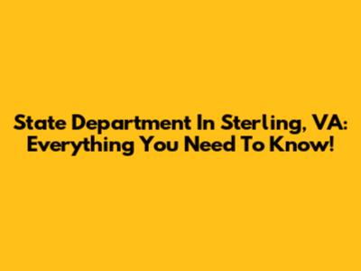 State Department In Sterling, VA: Everything You Need To Know!