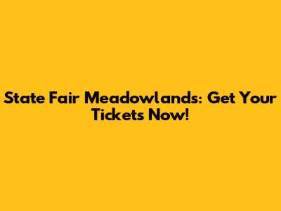 State Fair Meadowlands: Get Your Tickets Now!