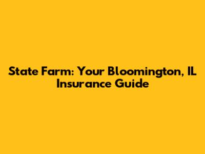 State Farm: Your Bloomington, IL Insurance Guide