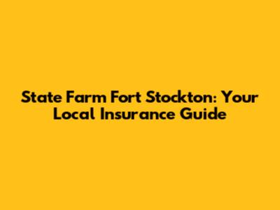 State Farm Fort Stockton: Your Local Insurance Guide