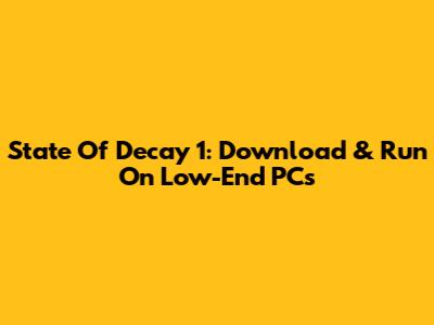State Of Decay 1: Download & Run On Low-End PCs