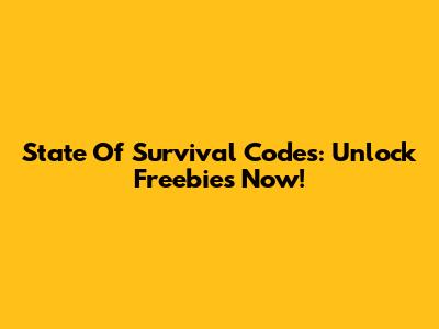 State Of Survival Codes: Unlock Freebies Now!