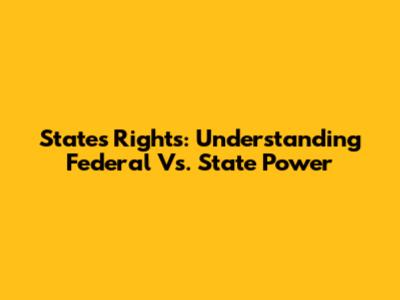 States Rights: Understanding Federal Vs. State Power