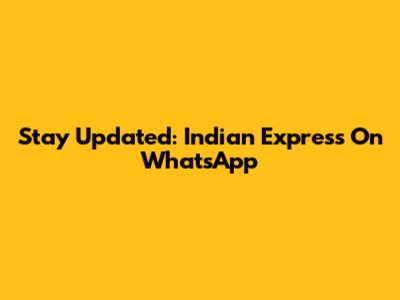 Stay Updated: Indian Express On WhatsApp