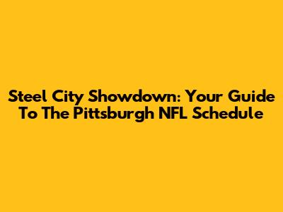 Steel City Showdown: Your Guide To The Pittsburgh NFL Schedule