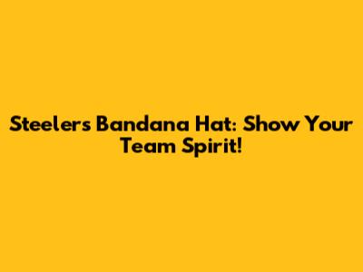 Steelers Bandana Hat: Show Your Team Spirit!