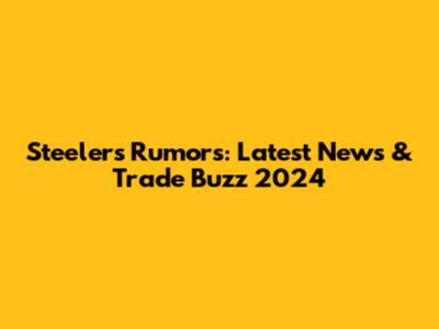 Steelers Rumors: Latest News & Trade Buzz 2024