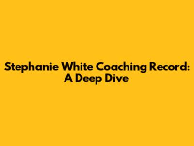 Stephanie White Coaching Record: A Deep Dive