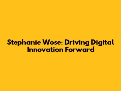 Stephanie Wose: Driving Digital Innovation Forward