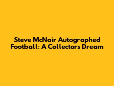Steve McNair Autographed Football: A Collector's Dream