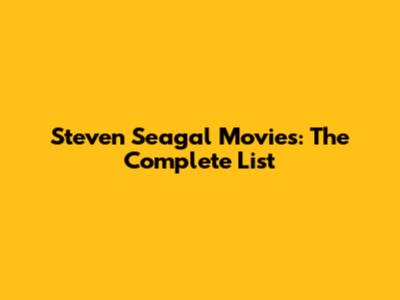 Steven Seagal Movies: The Complete List
