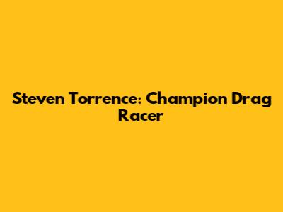 Steven Torrence: Champion Drag Racer