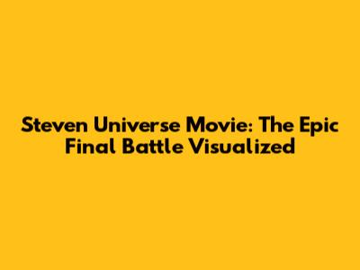 Steven Universe Movie: The Epic Final Battle Visualized