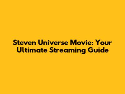 Steven Universe Movie: Your Ultimate Streaming Guide