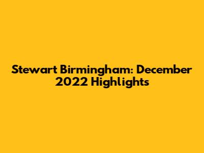 Stewart Birmingham: December 2022 Highlights