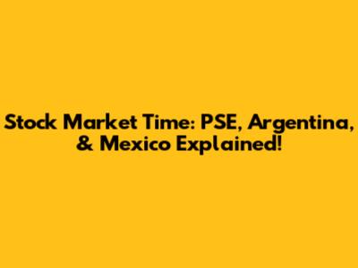 Stock Market Time: PSE, Argentina, & Mexico Explained!