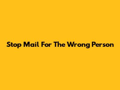 Stop Mail For The Wrong Person