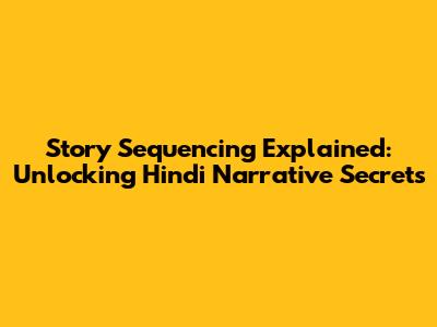 Story Sequencing Explained: Unlocking Hindi Narrative Secrets