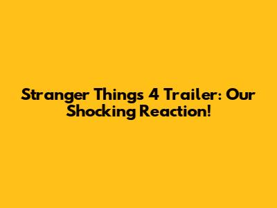 Stranger Things 4 Trailer: Our Shocking Reaction!