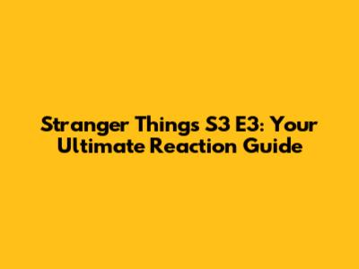 Stranger Things S3 E3: Your Ultimate Reaction Guide