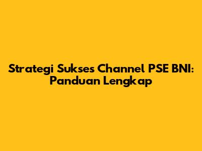 Strategi Sukses Channel PSE BNI: Panduan Lengkap