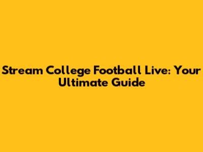 Stream College Football Live: Your Ultimate Guide