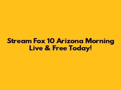 Stream Fox 10 Arizona Morning Live & Free Today!