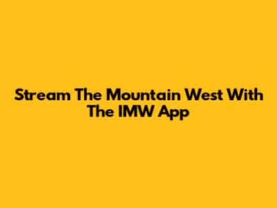 Stream The Mountain West With The IMW App