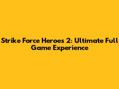 Strike Force Heroes 2: Ultimate Full Game Experience