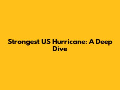 Strongest US Hurricane: A Deep Dive