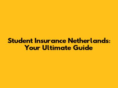 Student Insurance Netherlands: Your Ultimate Guide