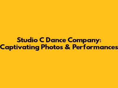 Studio C Dance Company: Captivating Photos & Performances