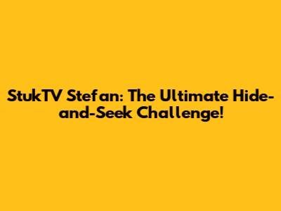 StukTV Stefan: The Ultimate Hide-and-Seek Challenge!