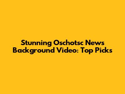 Stunning Oschotsc News Background Video: Top Picks
