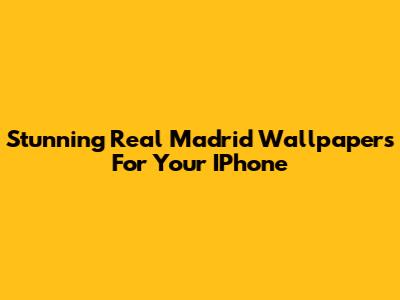 Stunning Real Madrid Wallpapers For Your IPhone