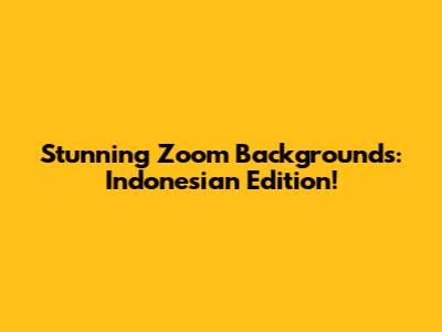 Stunning Zoom Backgrounds: Indonesian Edition!