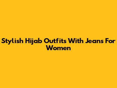 Stylish Hijab Outfits With Jeans For Women