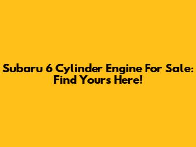 Subaru 6 Cylinder Engine For Sale: Find Yours Here!