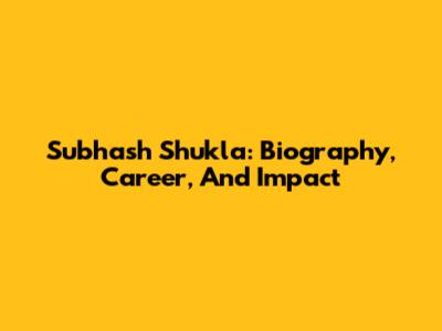 Subhash Shukla: Biography, Career, And Impact