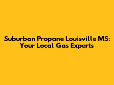 Suburban Propane Louisville MS: Your Local Gas Experts