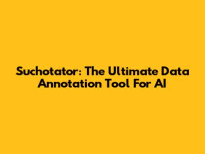 Suchotator: The Ultimate Data Annotation Tool For AI