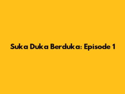 Suka Duka Berduka: Episode 1
