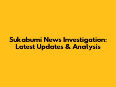 Sukabumi News Investigation: Latest Updates & Analysis