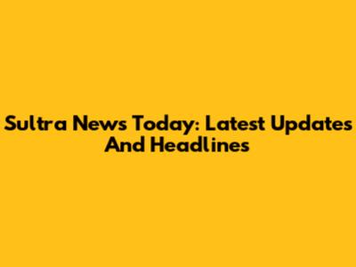 Sultra News Today: Latest Updates And Headlines