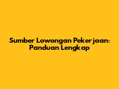 Sumber Lowongan Pekerjaan: Panduan Lengkap