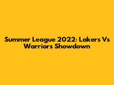 Summer League 2022: Lakers Vs Warriors Showdown