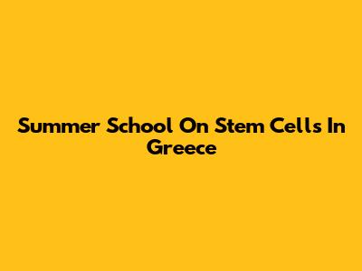 Summer School On Stem Cells In Greece