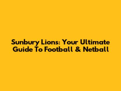 Sunbury Lions: Your Ultimate Guide To Football & Netball