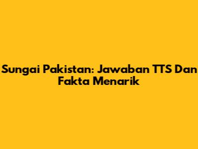 Sungai Pakistan: Jawaban TTS Dan Fakta Menarik